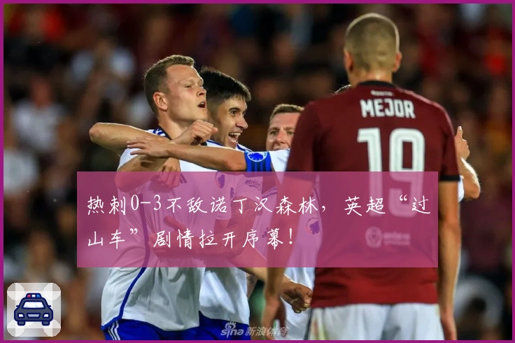 热刺0-3不敌诺丁汉森林,英超“过山车”剧情拉开序幕!