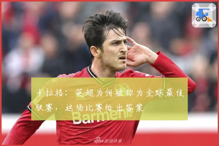 卡拉格：英超为何被称为全球最佳联赛，这场比赛给出答案